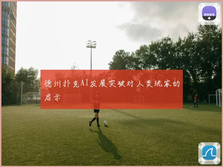 德州扑克AI发展突破对人类玩家的启示