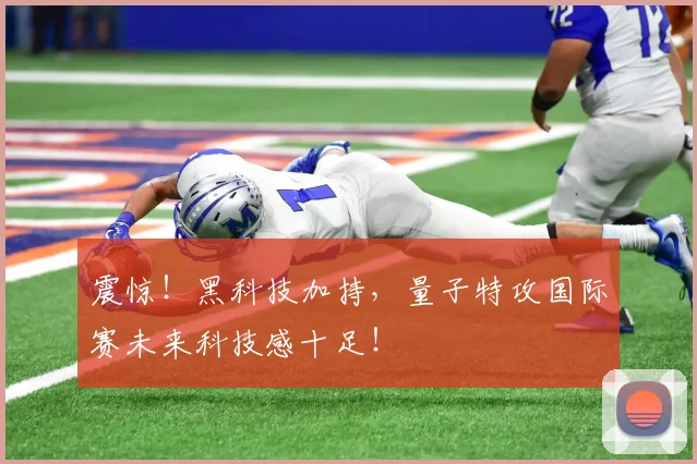 震惊!黑科技加持,量子特攻国际赛未来科技感十足!