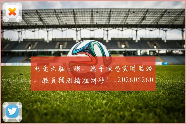 电竞大脑上线，选手状态实时监控，胜负预测精准到秒！_20260526085749