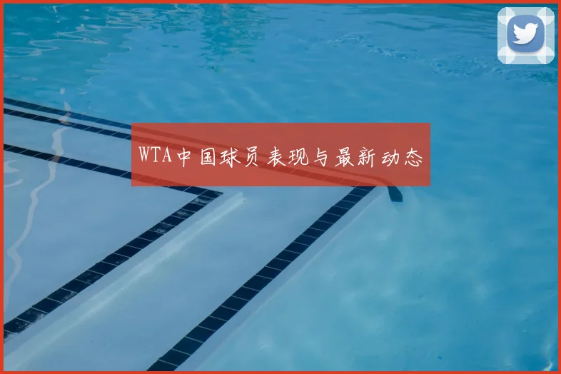 WTA中国球员表现与最新动态
