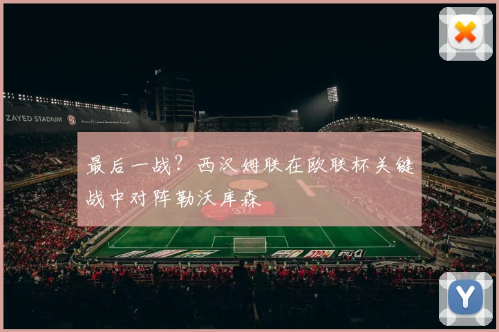 最后一战？西汉姆联在欧联杯关键战中对阵勒沃库森
