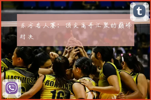 东方名人赛：顶尖高手汇聚的巅峰对决