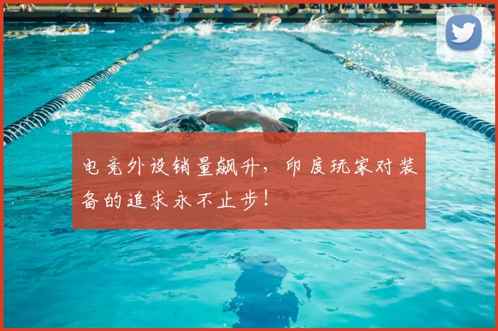 电竞外设销量飙升，印度玩家对装备的追求永不止步！