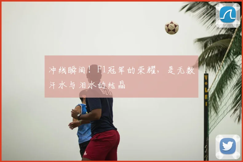 冲线瞬间！F1冠军的荣耀，是无数汗水与泪水的结晶