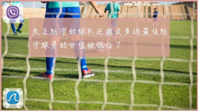 失去防守的球队还能走多远最佳防守球员的价值被低估了