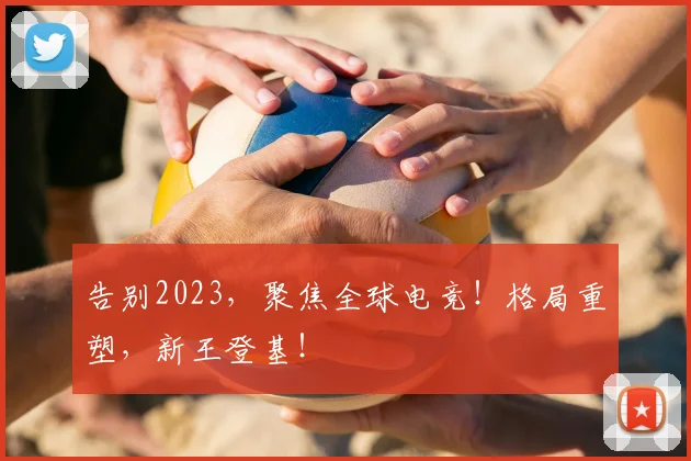 告别2023，聚焦全球电竞！格局重塑，新王登基！