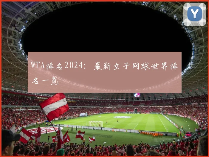 WTA排名2024：最新女子网球世界排名一览