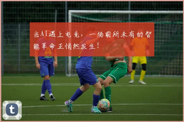 当AI遇上电竞，一场前所未有的智能革命正悄然发生！