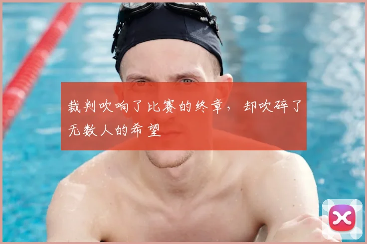 裁判吹响了比赛的终章,却吹碎了无数人的希望