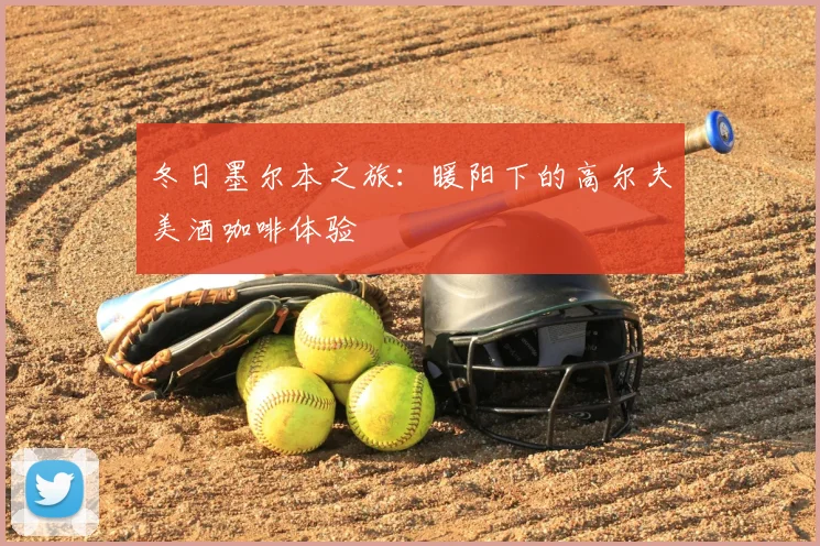 冬日墨尔本之旅：暖阳下的高尔夫美酒咖啡体验
