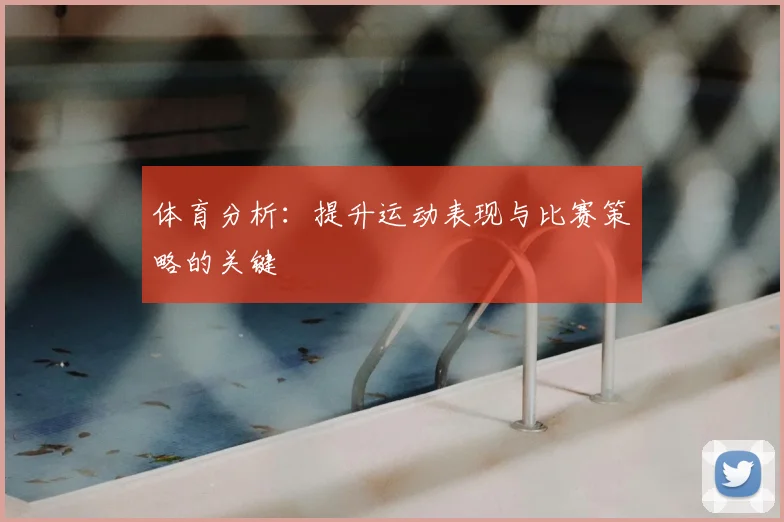 体育分析:提升运动表现与比赛策略的关键