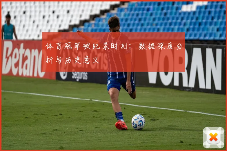 体育冠军破纪录时刻：数据深度分析与历史意义