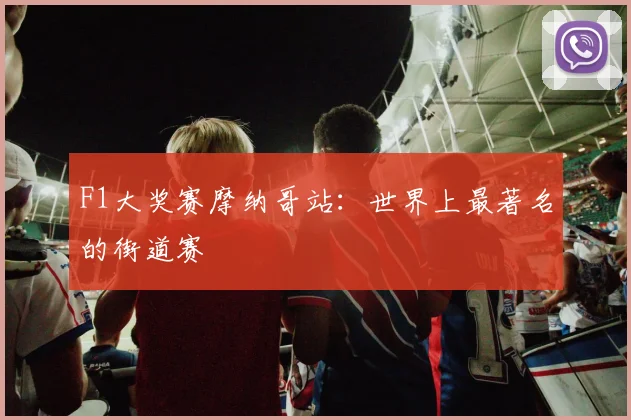 F1大奖赛摩纳哥站:世界上最著名的街道赛