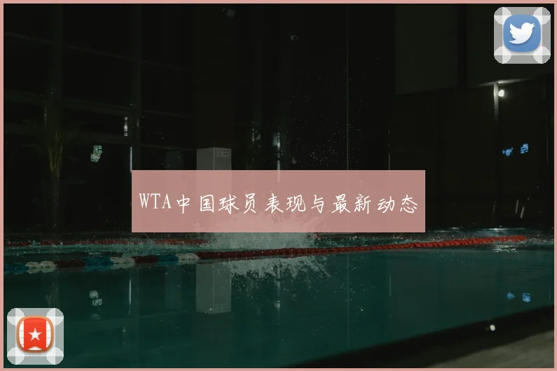 WTA中国球员表现与最新动态