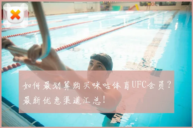 如何最划算购买咪咕体育UFC会员？最新优惠渠道汇总！