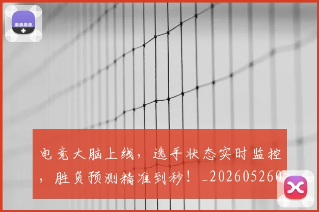 电竞大脑上线，选手状态实时监控，胜负预测精准到秒！_20260526085749