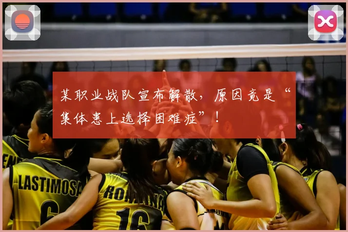 某职业战队宣布解散，原因竟是“集体患上选择困难症”！