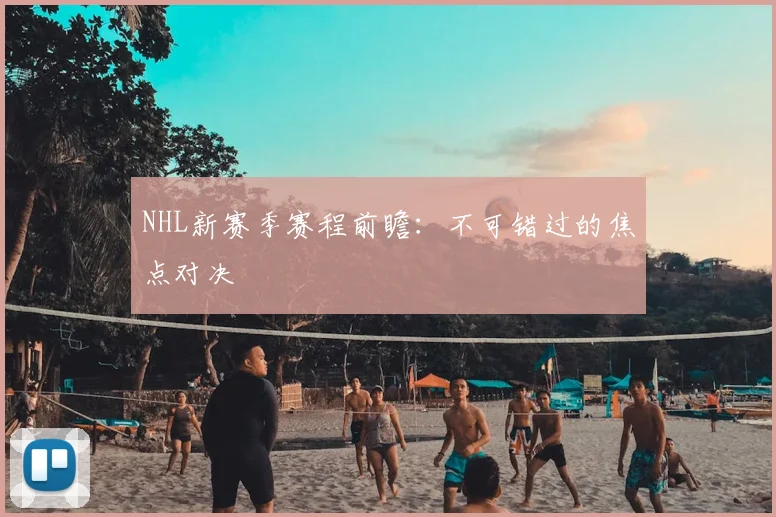 NHL新赛季赛程前瞻：不可错过的焦点对决