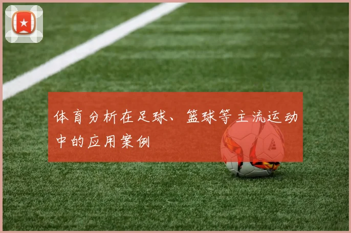 体育分析在足球、篮球等主流运动中的应用案例