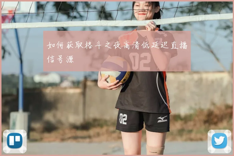 如何获取格斗之夜高清低延迟直播信号源